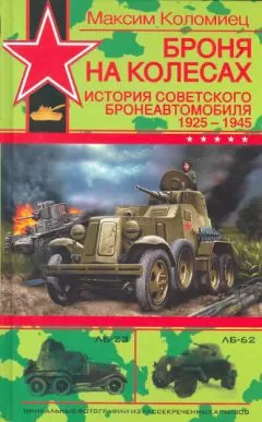 Максим Коломиец - Броня на колесах. История советского бронеавтомобиля 1925-1945 гг.