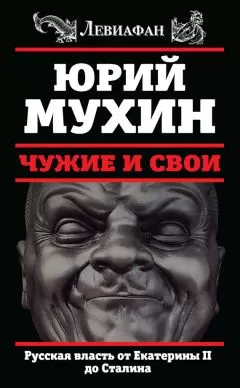 Юрий Мухин - Чужие и свои. Русская власть от Екатерины II до Сталина