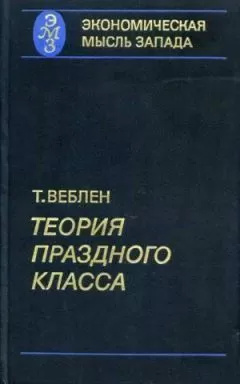 Торстейн Веблен - Теория праздного класса