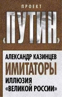 Александр Казинцев - Имитаторы. Иллюзия «Великой России»