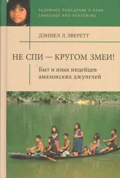 Дэниел Эверетт - Не спи — кругом змеи! Быт и язык индейцев амазонских джунглей