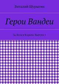 Виталий Шурыгин - Герои Вандеи. За Бога и Короля. Выпуск 1