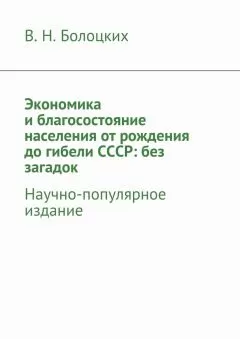 В. Болоцких - Экономика и благосостояние населения от рождения до гибели СССР: без загадок. Научно-популярное издание