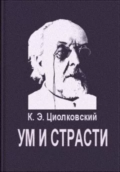 Константин Циолковский - Ум и страсти
