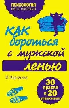 Ирина Корчагина - Как бороться с мужской ленью. 30 правил и 20 упражнений
