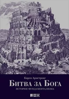 Карен Армстронг - Битва за Бога: История фундаментализма