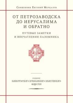 Священник Евгений Мерцалов - От Петрозаводска до Иерусалима и обратно. Путевые заметки и впечатления паломника