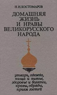 Николай Костомаров - Домашняя жизнь и нравы великорусского народа в XVI и XVII столетиях (очерк)