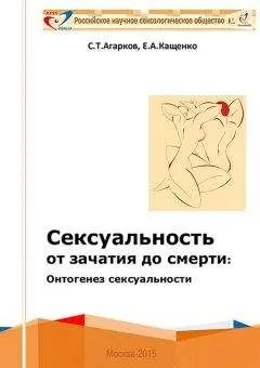 Сергей Агарков - Сексуальность от зачатия до смерти: онтогенез сексуальности