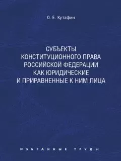 Олег Кутафин - Субъекты конституционного права Российской Федерации как юридические и приравненные к ним лица. Монография
