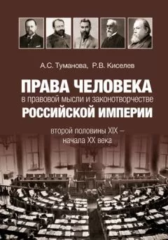 Анастасия Туманова - Права человека в правовой мысли и законотворчестве Российской империи второй половины XIX – начала XX века