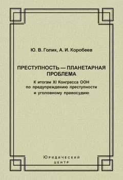 Юрий Голик - Преступность – планетарная проблема. К итогам XI Конгресса ООН по предупреждению преступности и уголовному правосудию