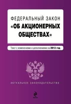 Коллектив авторов - Федеральный закон «Об акционерных обществах». Текст с изменениями и дополнениями на 2013 год