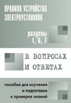 Валентин Красник - Правила устройства электроустановок в вопросах и ответах. Пособие для изучения и подготовки к проверке знаний. Разделы 1, 6, 7