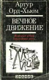 Артур Орд-Хьюм - Вечное движение. История одной навязчивой идеи