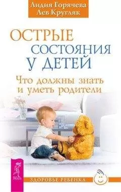 Лидия Горячева - Острые состояния у детей. Что должны знать и уметь родители