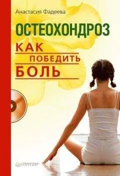 Анастасия Фадеева - Остеохондроз. Как победить боль