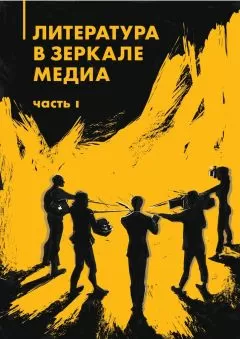 Коллектив авторов - Литература в зеркале медиа. Часть I