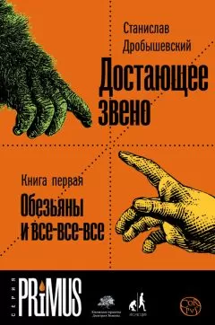 Станислав Дробышевский - Достающее звено. Книга 1. Обезьяны и все-все-все