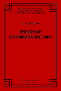Игорь Возгрин - Введение в криминалистику. История, основы теории, библиография