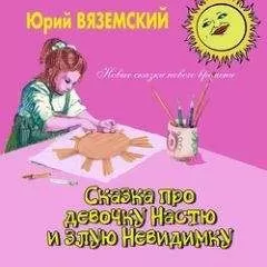 Юрий Вяземский - Сказка про девочку Настю и злую Невидимку
