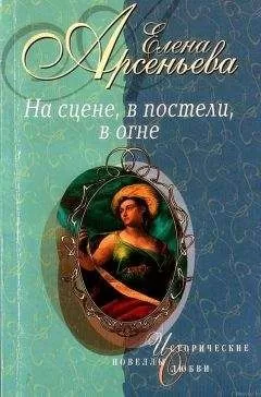 Елена Арсеньева - На сцене, в постели, в огне