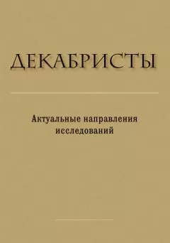 Сборник статей - Декабристы. Актуальные направления исследований