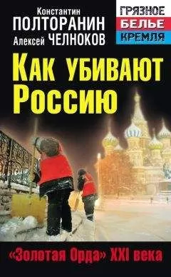 Константин Полторанин - Как убивают Россию. «Золотая Орда» XXI века