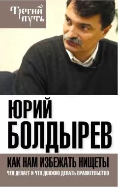 Юрий Болдырев - Как нам избежать нищеты. Что делает и что должно делать правительство