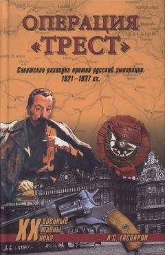 Армен Гаспарян - Операция &quot;Трест&quot;. Советская разведка против русской эмиграции. 1921-1937 гг.