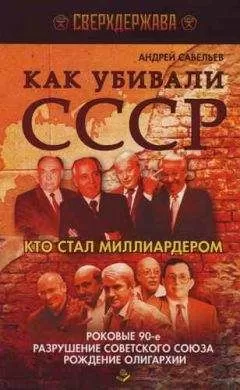 Андрей Савельев - Как убивали СССР. Кто стал миллиардером.