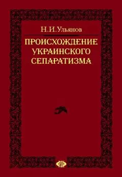 Николай Ульянов - Происхождение украинского сепаратизма