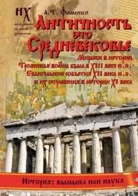 Анатолий Фоменко - Книга 1. Античность — это Средневековье[Миражи в истории. Троянская война была в XIII веке н.э. Евангельские события XII века н.э. и их отражения в истории XI века]