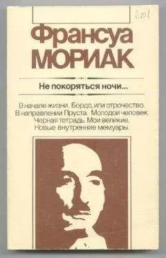 Франсуа Мориак - He покоряться ночи... Художественная публицистика