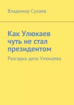 Владимир Сулаев - Как Улюкаев чуть не стал президентом. Разгадка дела Улюкаева