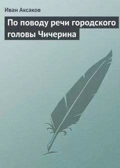 Иван Аксаков - По поводу речи городского головы Чичерина