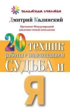 Дмитрий Калинский - 20 техник работы с подсознанием. Судьба и я