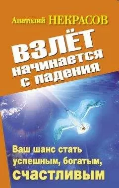 Анатолий Некрасов - Взлет начинается с падения. Ваш шанс стать успешным, богатым, счастливым