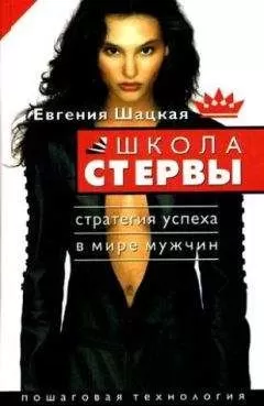 Евгения Шацкая - Школа стервы. Стратегия успеха в мире мужчин. Пошаговая технология