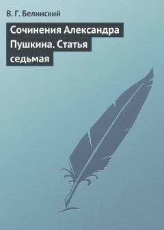 Виссарион Белинский - Сочинения Александра Пушкина. Статья седьмая