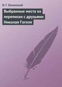 Виссарион Белинский - Выбранные места из переписки с друзьями Николая Гоголя