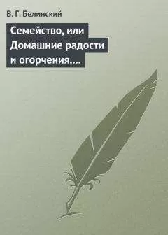 Виссарион Белинский - Семейство, или Домашние радости и огорчения. Роман шведской писательницы Фредерики Бремер…