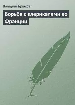 Валерий Брюсов - Борьба с клерикалами во Франции