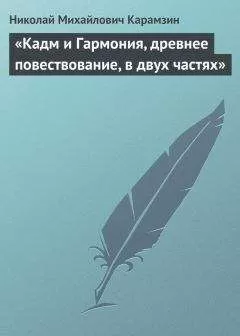 Николай Карамзин - «Кадм и Гармония, древнее повествование, в двух частях»