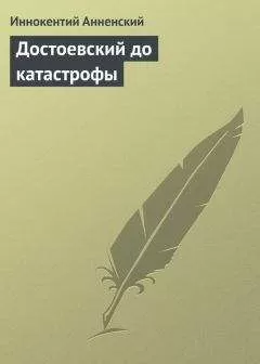 Иннокентий Анненский - Достоевский до катастрофы