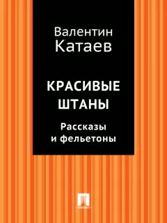 Валентин Катаев - Красивые штаны. Рассказы и фельетоны (сборник)