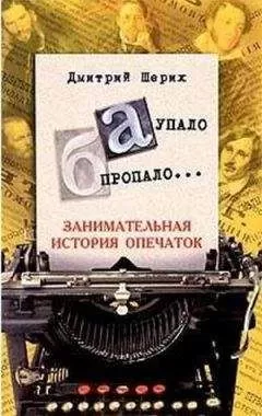 Дмитрий Шерих - «А» упало, «Б» пропало… Занимательная история опечаток