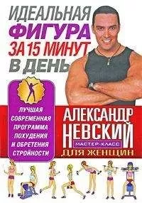 А. Невский - Идеальная фигура за 15 минут в день. Лучшая современная программа похудения и обретения стройности от А. Невского