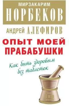 Андрей Алефиров - Опыт моей прабабушки. Как быть здоровым без таблеток