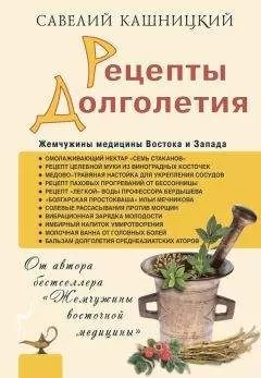 Савелий Кашницкий - Рецепты долголетия. Жемчужины медицины Востока и Запада